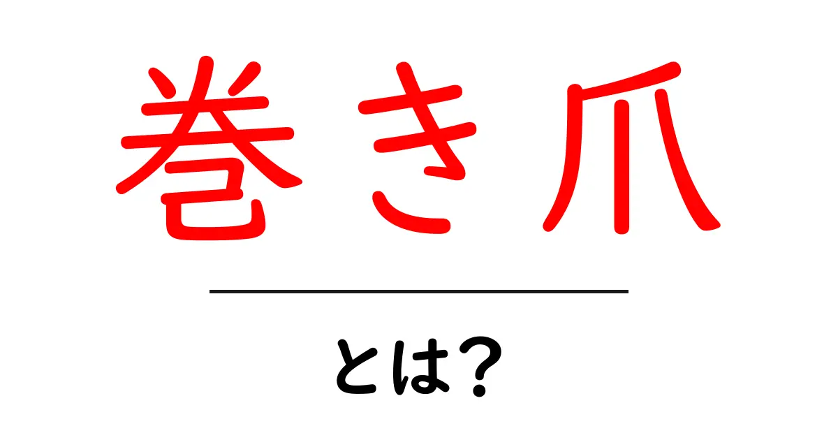巻き爪・とは？初心者にもわかる基本と対処法共起語・同意語・対義語も併せて解説！
