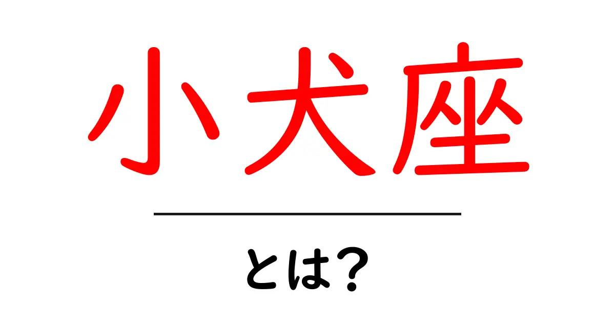小犬座・とは？初心者のためのわかりやすい解説共起語・同意語・対義語も併せて解説！