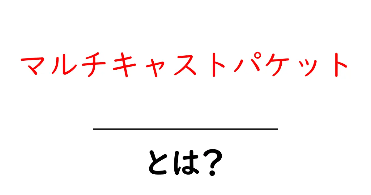 マルチキャストパケット・とは？初心者にも分かる基本ガイド共起語・同意語・対義語も併せて解説！
