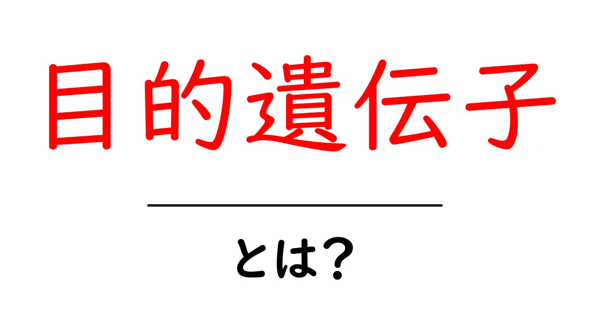 目的遺伝子とは？初心者向けに解説する目的遺伝子の基礎と身近な例共起語・同意語・対義語も併せて解説！