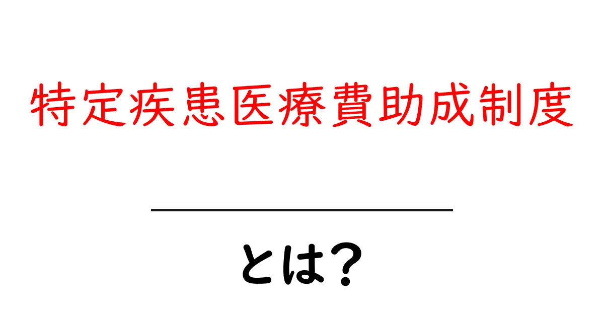 特定疾患医療費助成制度とは?対象・申請の手順を中学生にもわかる解説共起語・同意語・対義語も併せて解説!