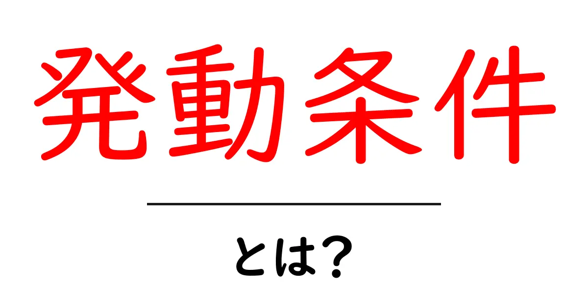 発動条件・とは?初心者にも分かる発動条件の基礎と日常の例共起語・同意語・対義語も併せて解説!