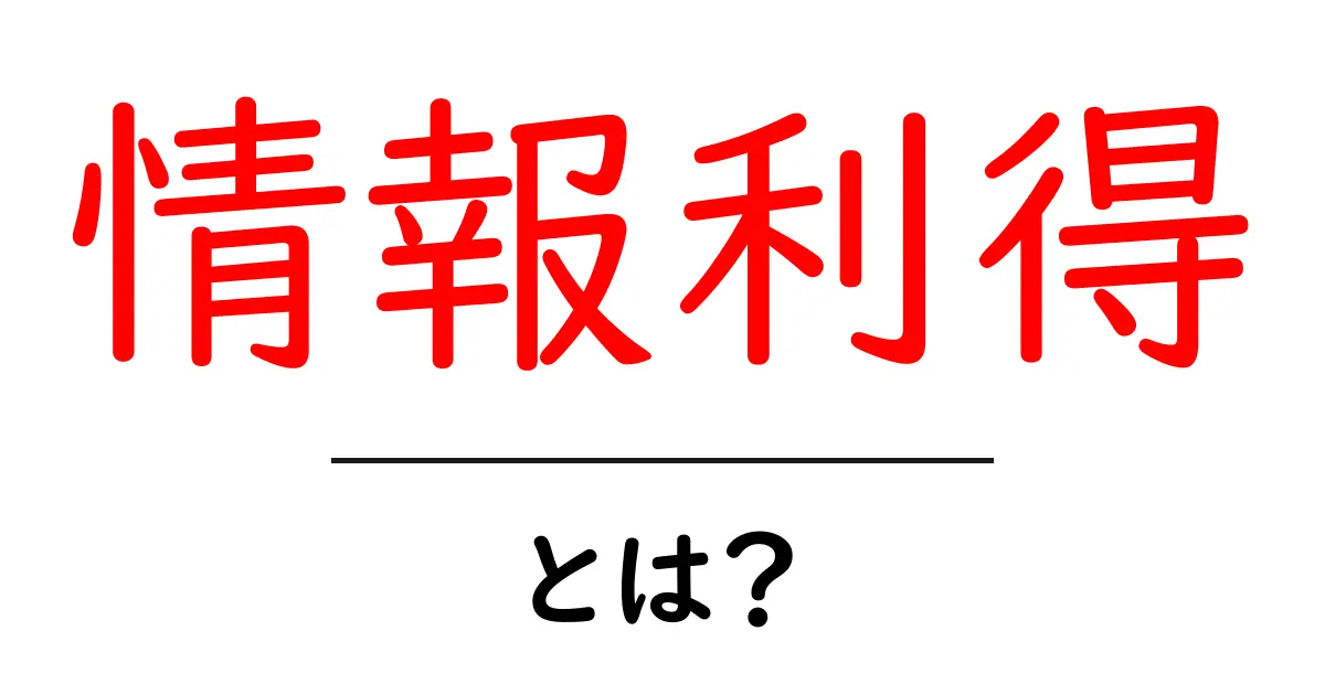 情報利得・とは？初心者でもわかる意味と使い方の徹底解説共起語・同意語・対義語も併せて解説！