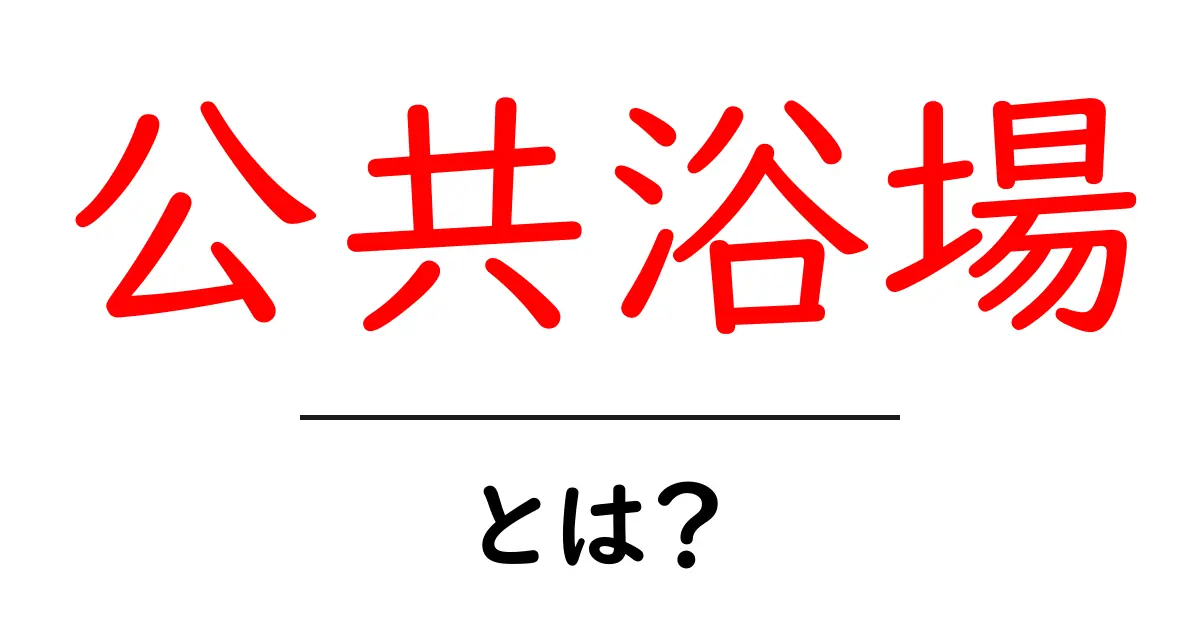 公共浴場とは？初心者にもわかる基本と使い方のガイド共起語・同意語・対義語も併せて解説！