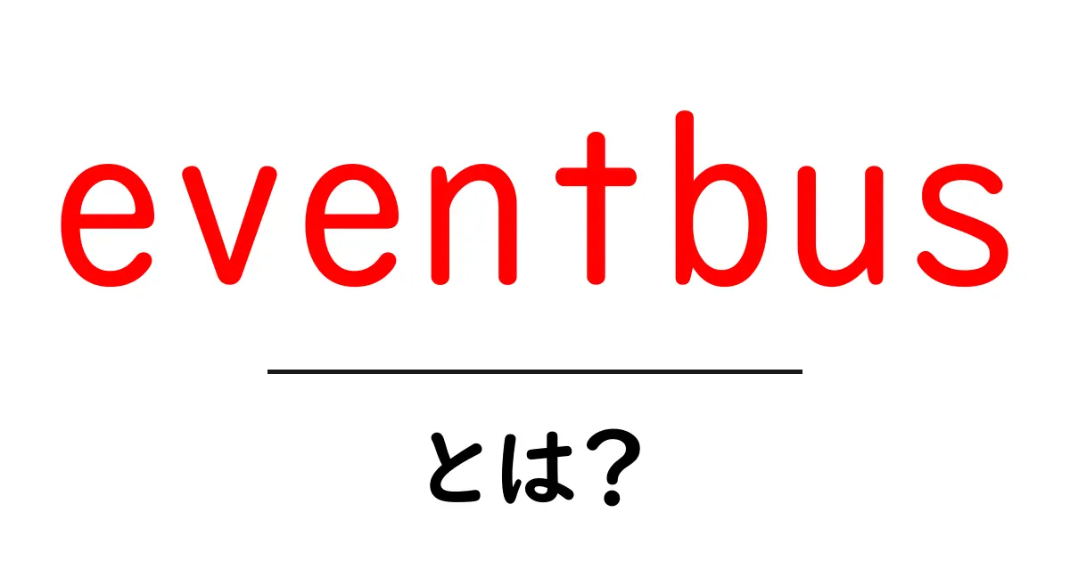 eventbusとは？初心者にもわかる使い方と仕組みをやさしく解説共起語・同意語・対義語も併せて解説！