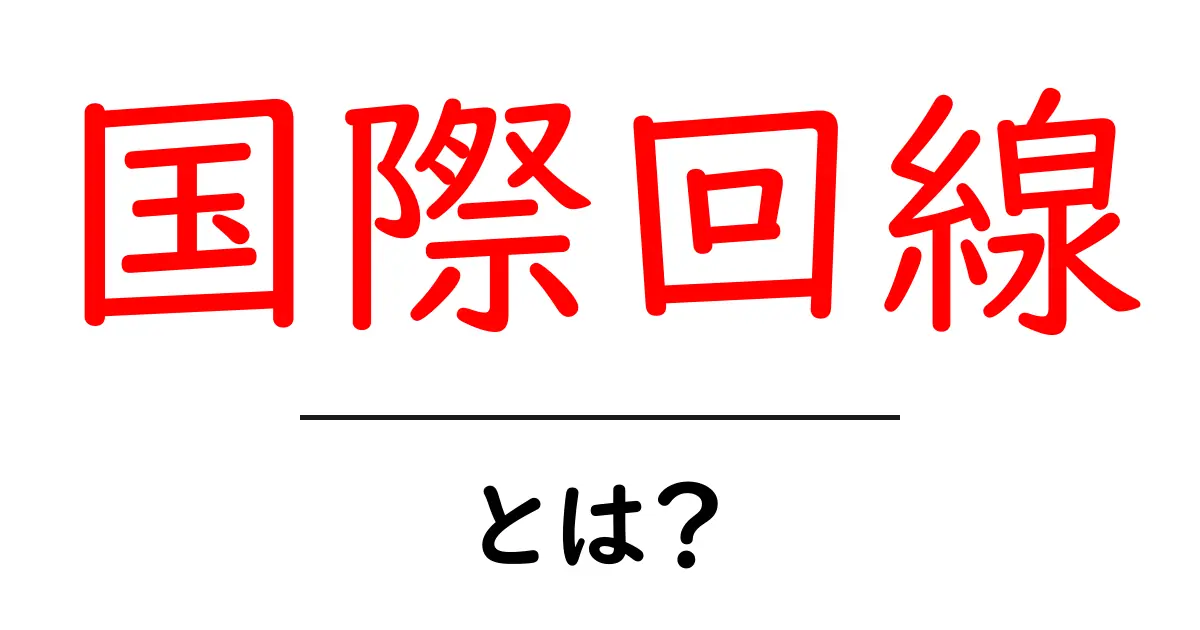 国際回線とは？初心者のための基本ガイドと使い方のポイント共起語・同意語・対義語も併せて解説！