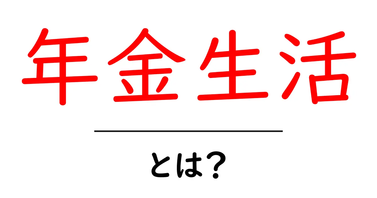 年金生活・とは？初心者でもわかる基礎知識と実際の暮らし方共起語・同意語・対義語も併せて解説！