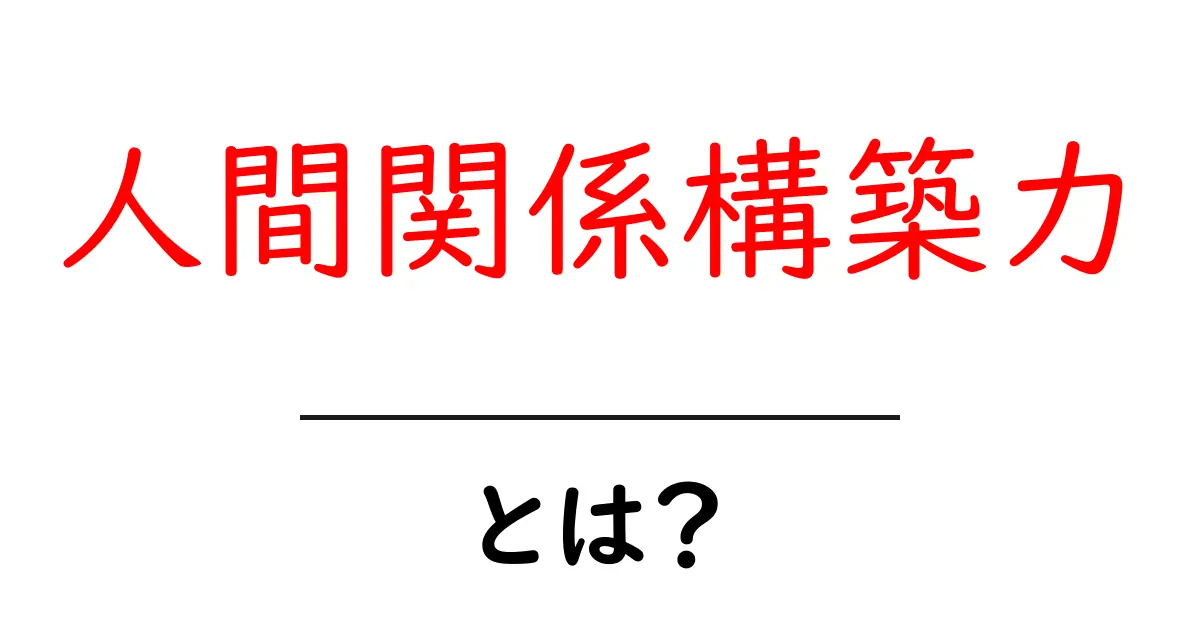 人間関係構築力を高める5つのコツ|誰とでも信頼を築く方法共起語・同意語・対義語も併せて解説!