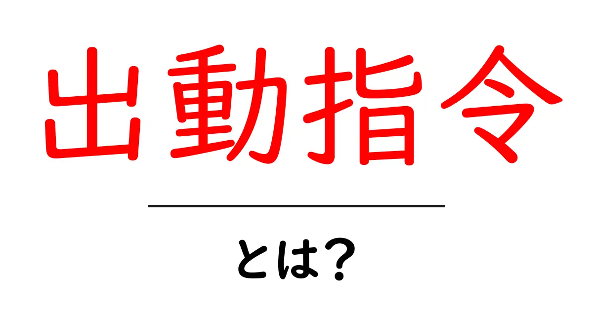 出動指令・とは?初心者でも分かる基本解説と具体例共起語・同意語・対義語も併せて解説!