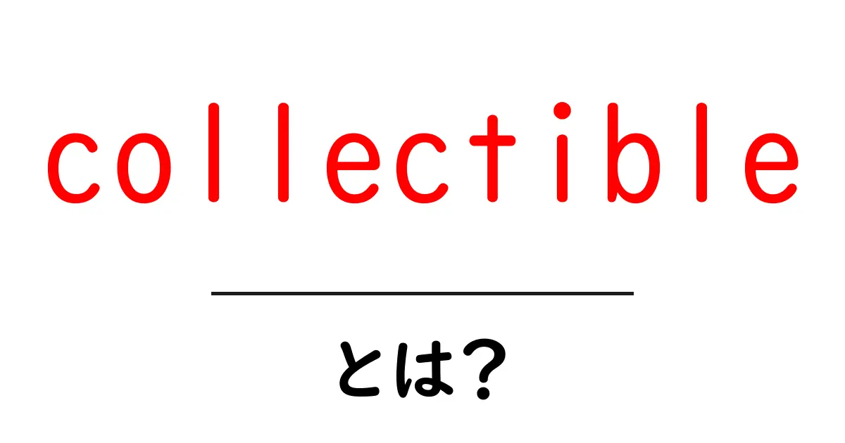 collectibleとは？初心者が知る基本と始め方共起語・同意語・対義語も併せて解説！