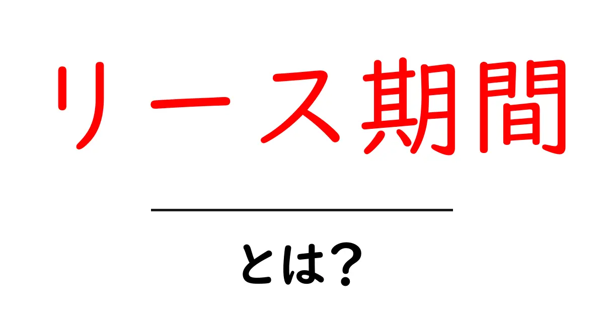 リース期間・とは？初心者向けにわかりやすく説明共起語・同意語・対義語も併せて解説！