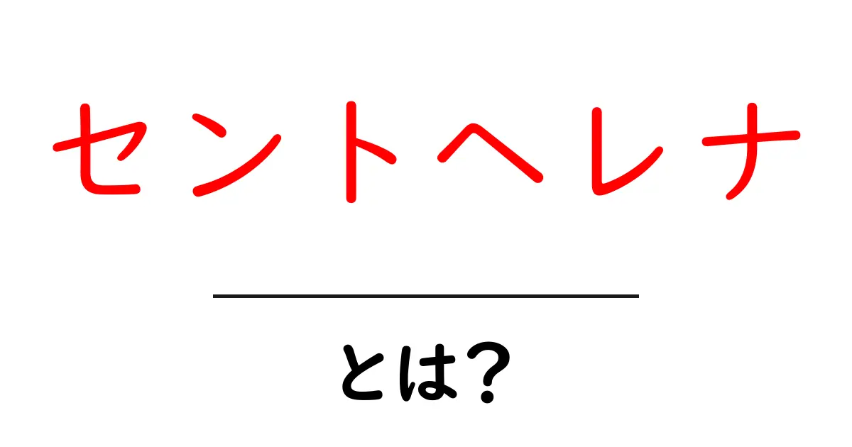 セントヘレナ・とは？初心者にも分かる基礎ガイド共起語・同意語・対義語も併せて解説！