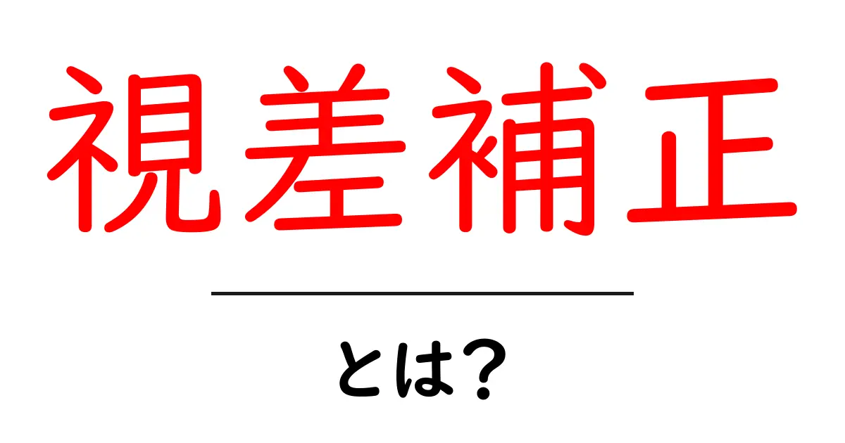 視差補正・とは？写真と映像のズレを正す基本と実践ガイド共起語・同意語・対義語も併せて解説！