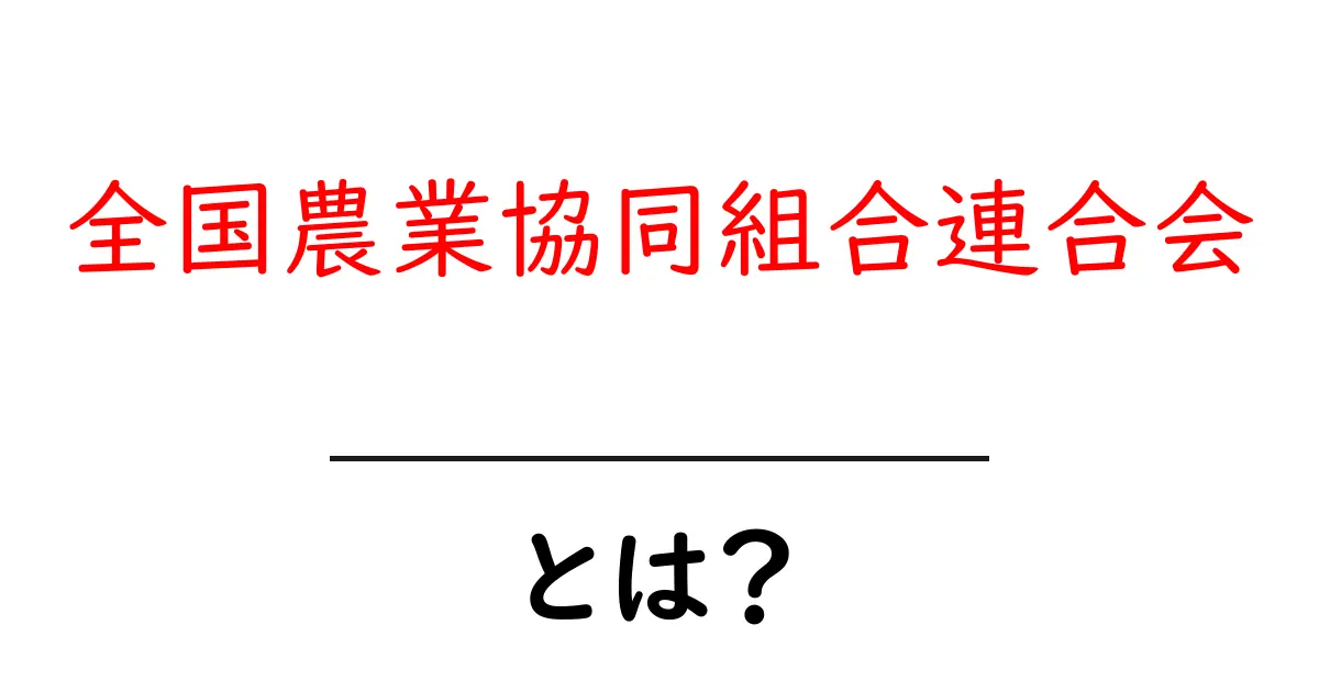 全国農業協同組合連合会・とは？初心者でも分かる基本ガイド共起語・同意語・対義語も併せて解説！