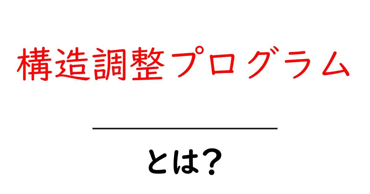 構造調整プログラムとは？初心者でも分かる基本ガイド共起語・同意語・対義語も併せて解説！