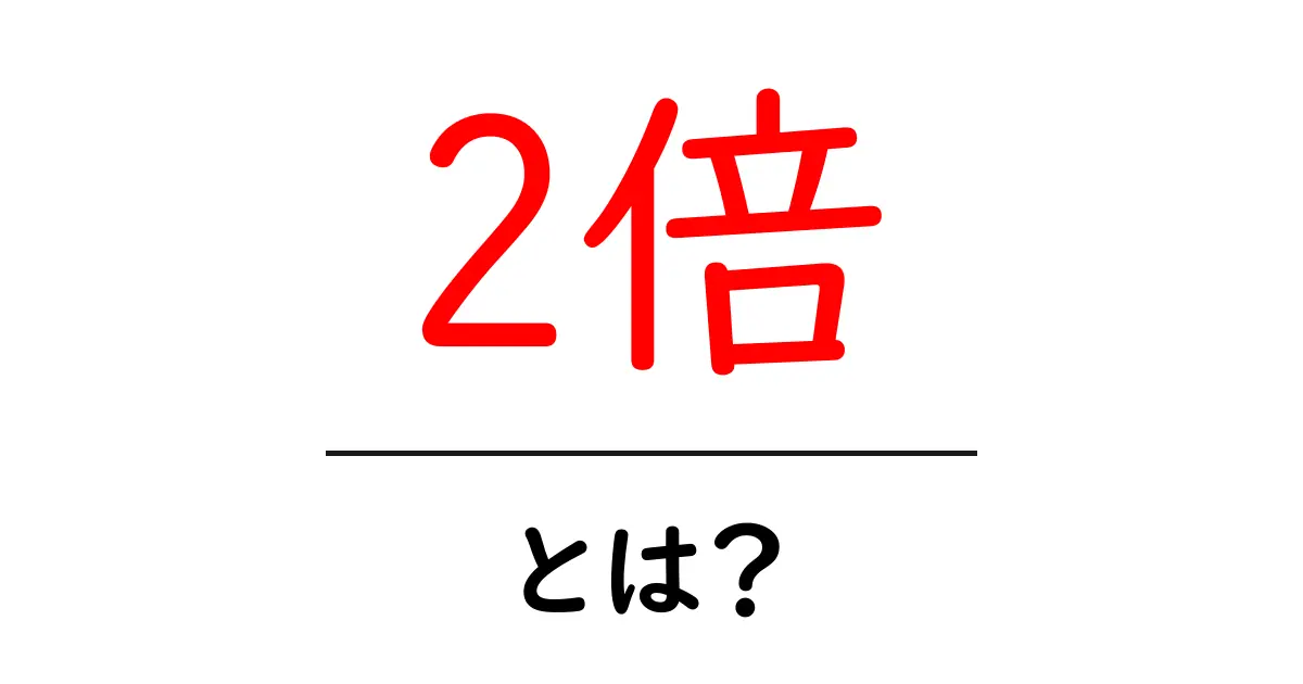 2倍・とは？初心者にもわかる基本から実例まで解説共起語・同意語・対義語も併せて解説！