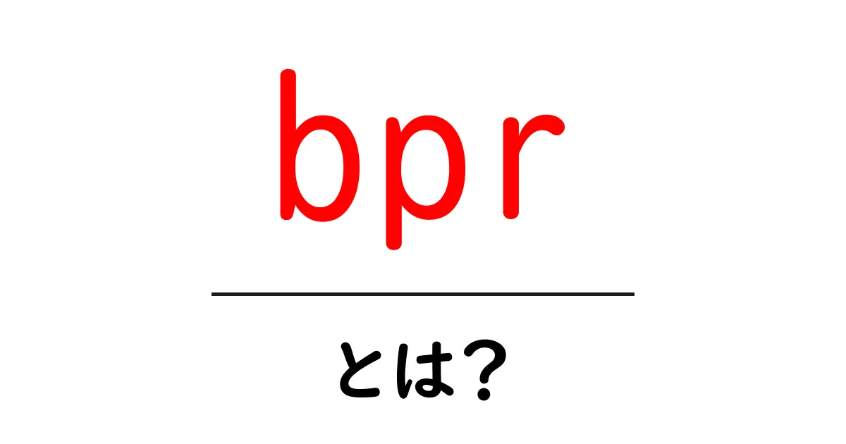 bpr・とは?初心者でも分かるビジネス・プロセス・リエンジニアリング入門共起語・同意語・対義語も併せて解説!