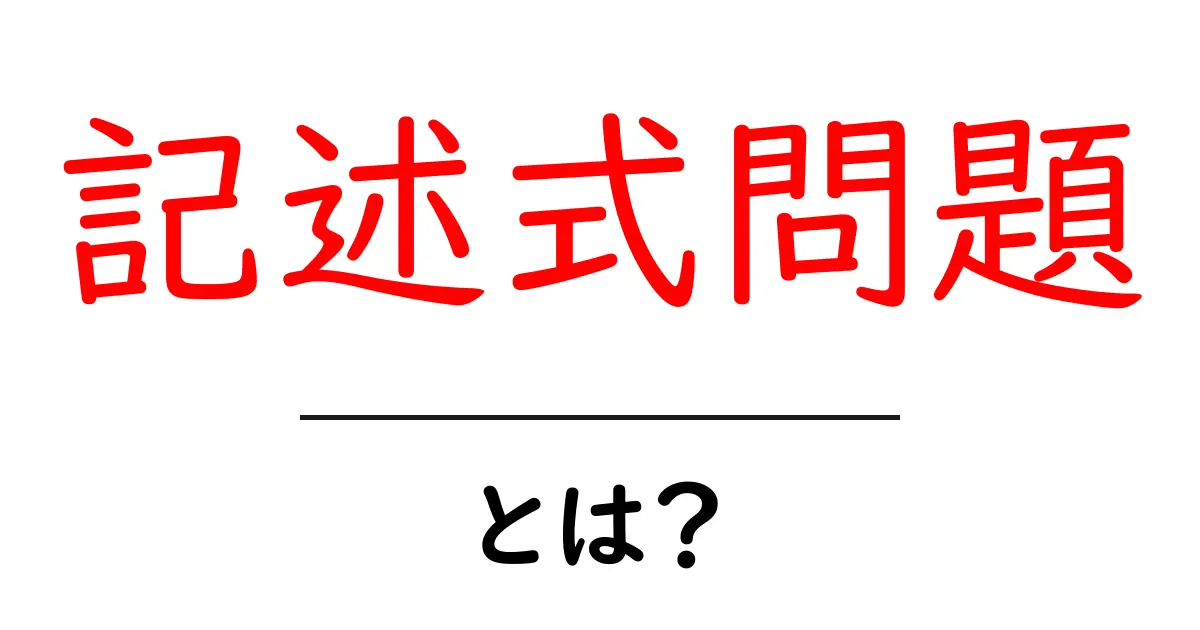 記述式問題とは？初心者でも分かる解説と対策ガイド共起語・同意語・対義語も併せて解説！