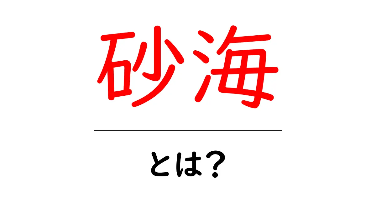 砂海とは？砂の世界をやさしく解説する初心者向けガイド共起語・同意語・対義語も併せて解説！