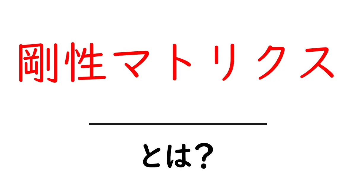 剛性マトリクスとは？初心者向けにやさしく解説する基本ガイド共起語・同意語・対義語も併せて解説！
