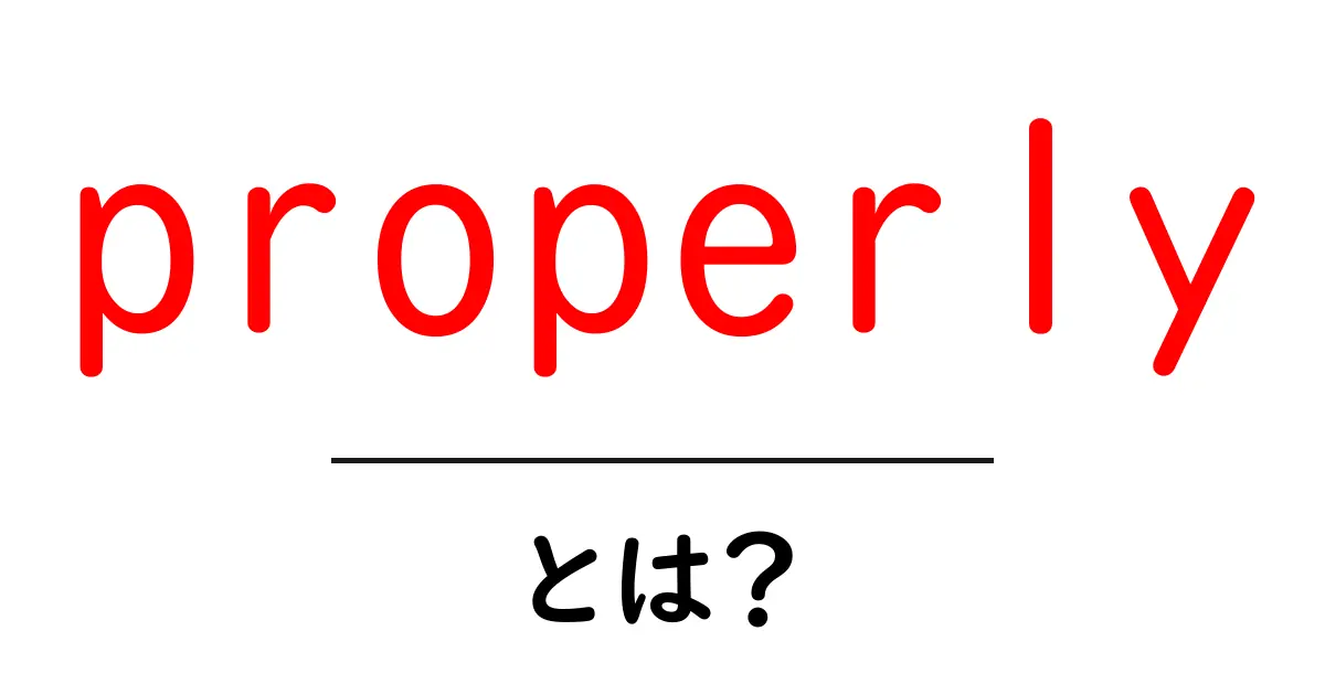 properlyとは？初心者が抑えるべき意味・使い方・例文を徹底解説共起語・同意語・対義語も併せて解説！