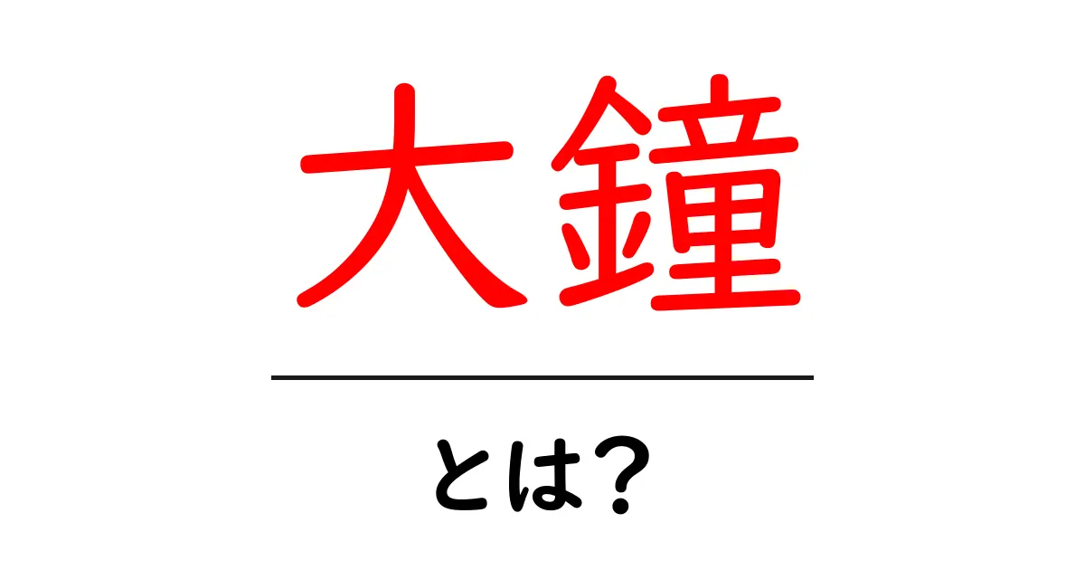 大鐘とは?初心者にも分かる意味と使われ方を徹底解説します共起語・同意語・対義語も併せて解説!