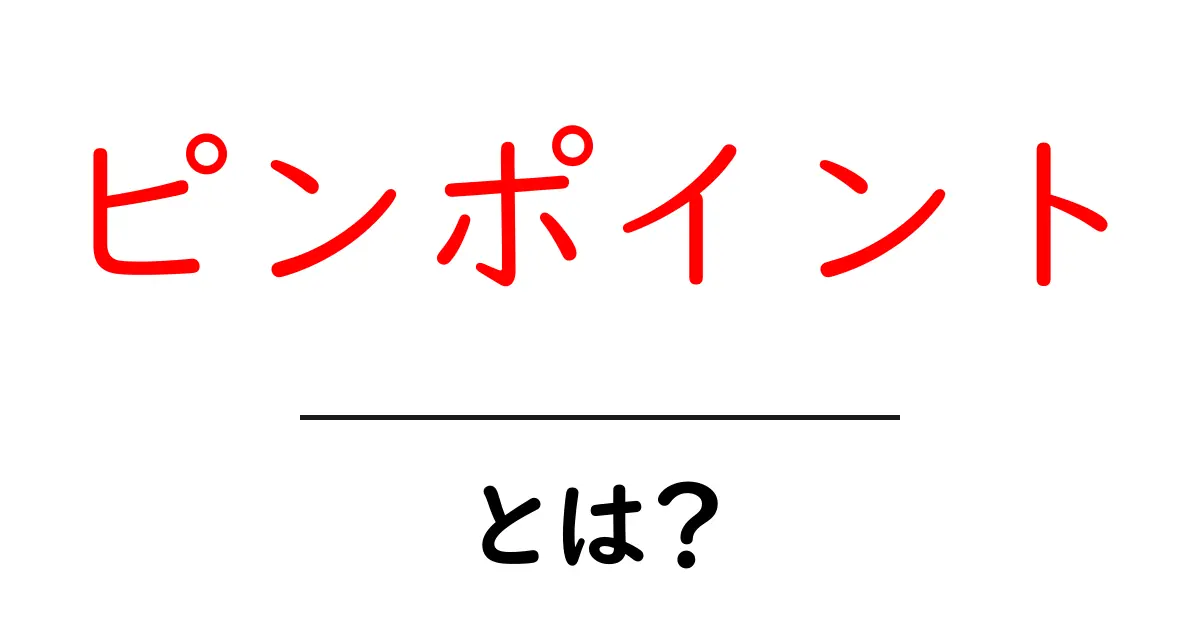 ピンポイント・とは？意味・使い方を初心者にも分かりやすく解説共起語・同意語・対義語も併せて解説！