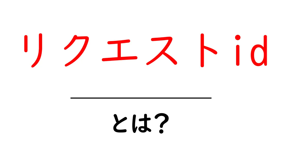 リクエストid・とは？初心者でも分かる仕組みと使い方共起語・同意語・対義語も併せて解説！