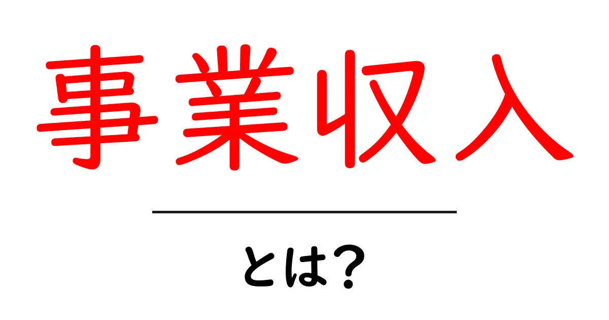 事業収入 とは？初心者が知るべき基礎と具体例共起語・同意語・対義語も併せて解説！