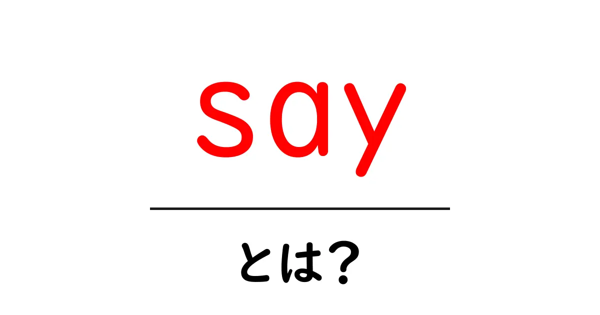 say・とは?初心者向け解説と使い方ガイド共起語・同意語・対義語も併せて解説!