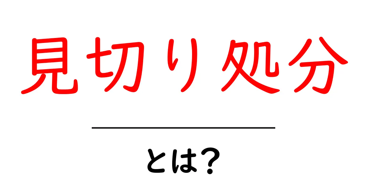 見切り処分とは何かを徹底解説｜初心者にもわかる使い方と事例共起語・同意語・対義語も併せて解説！