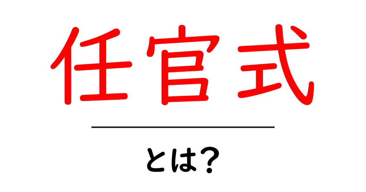 任官式・とは？初心者にもわかる解説ガイド共起語・同意語・対義語も併せて解説！