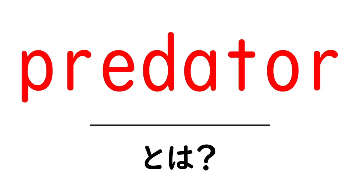 predator・とは？意味と使い方をやさしく解説共起語・同意語・対義語も併せて解説！
