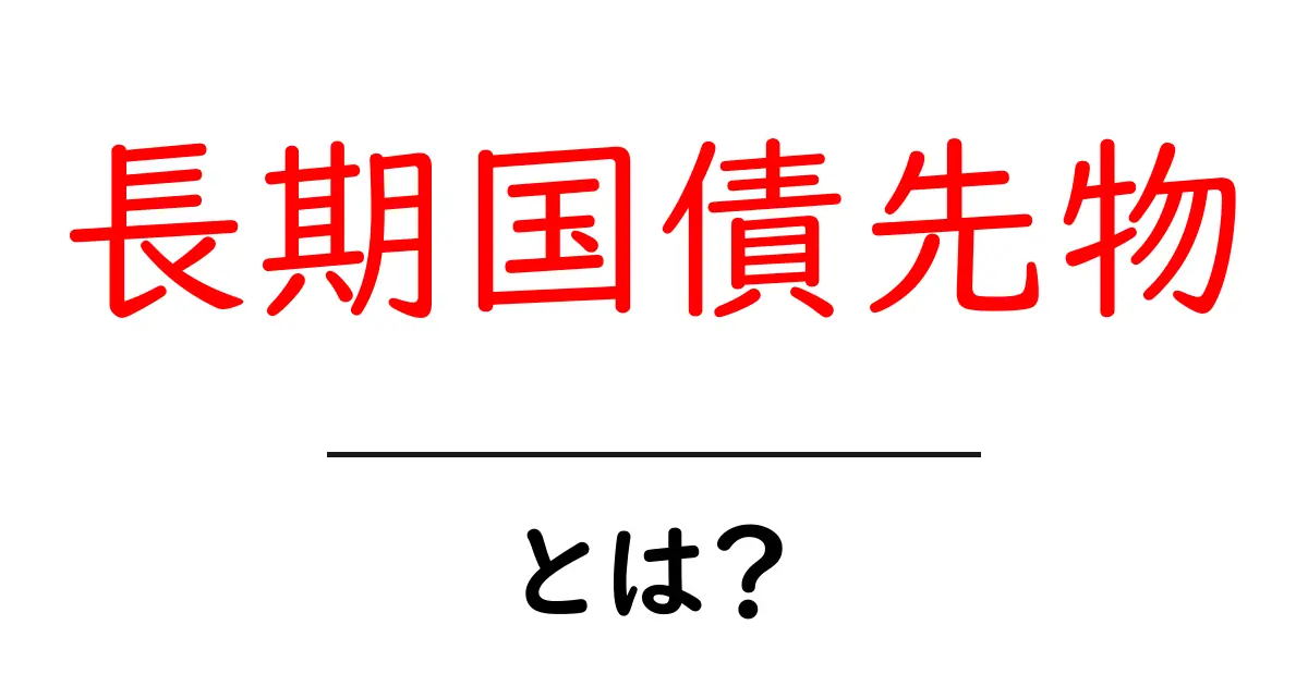 長期国債先物とは？初心者でも分かる基礎解説共起語・同意語・対義語も併せて解説！
