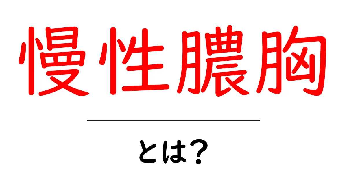 慢性膿胸とは？初心者向けに解説する基礎ガイド共起語・同意語・対義語も併せて解説！