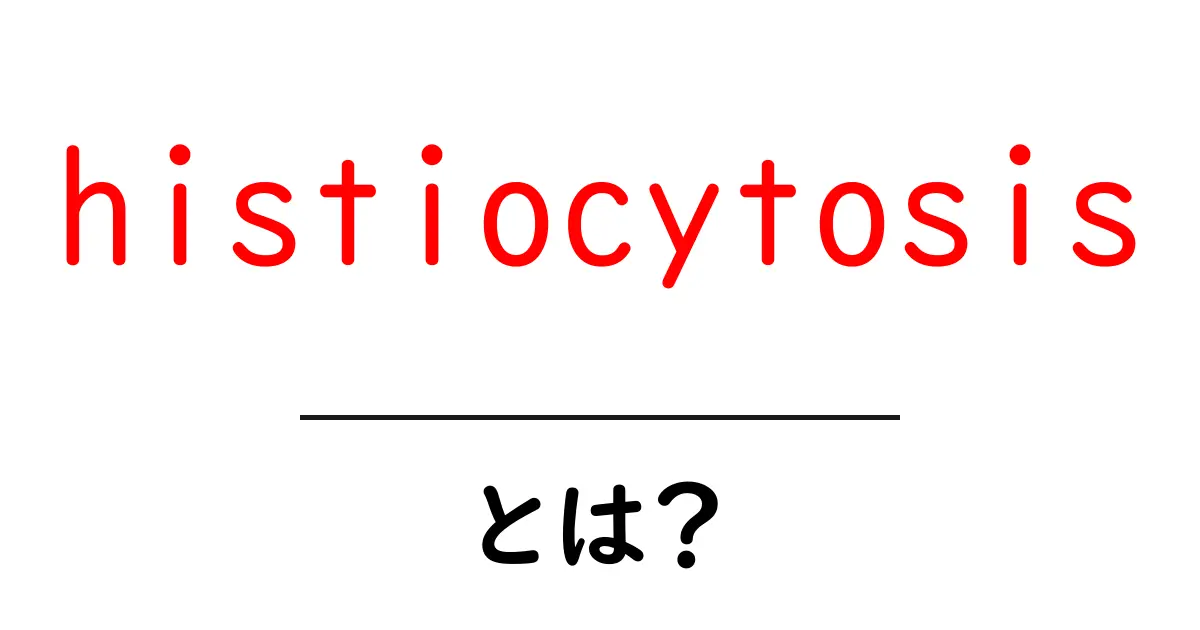 histiocytosisとは?初心者向けに解説する基礎ガイド共起語・同意語・対義語も併せて解説!
