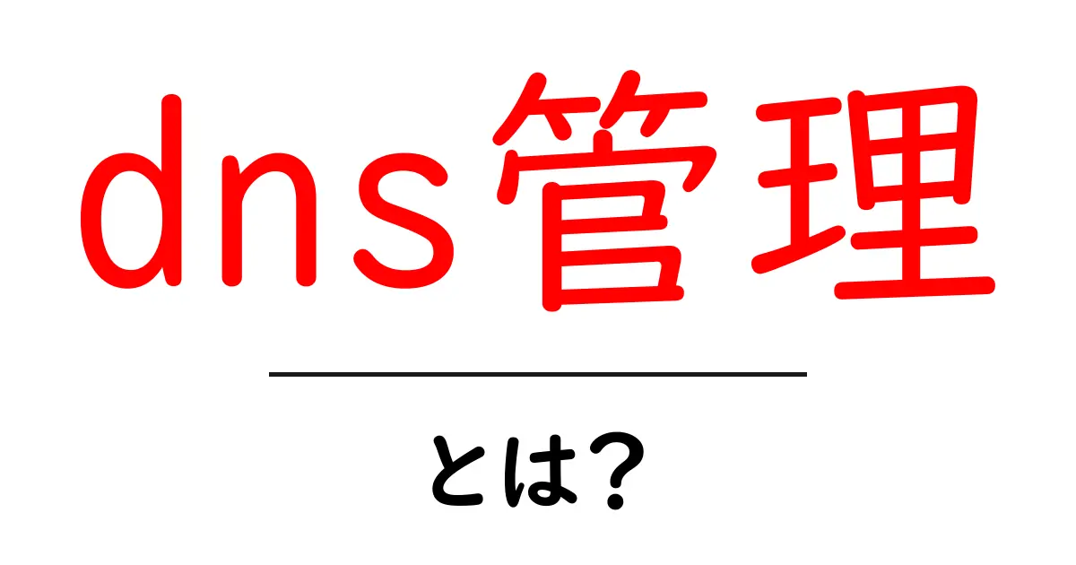 dns管理とは?初心者が知っておくべきDNSの仕組みと管理のコツ共起語・同意語・対義語も併せて解説!