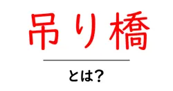 吊り橋・とは？初心者にもわかる基本としくみガイド共起語・同意語・対義語も併せて解説！