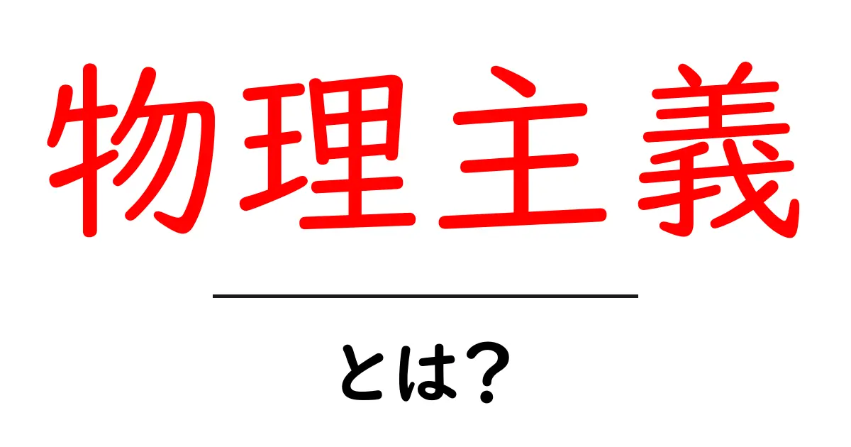 物理主義・とは?初心者にもわかる基本解説共起語・同意語・対義語も併せて解説!