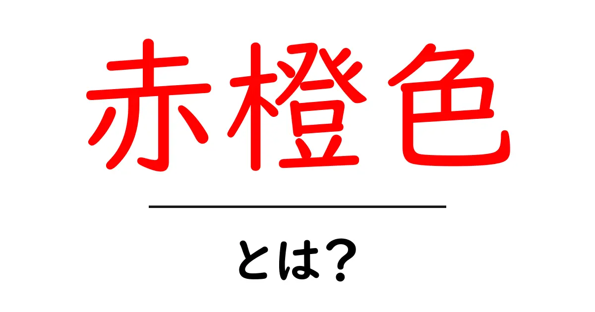 赤橙色・とは?初心者のための分かりやすい解説と使い方共起語・同意語・対義語も併せて解説!