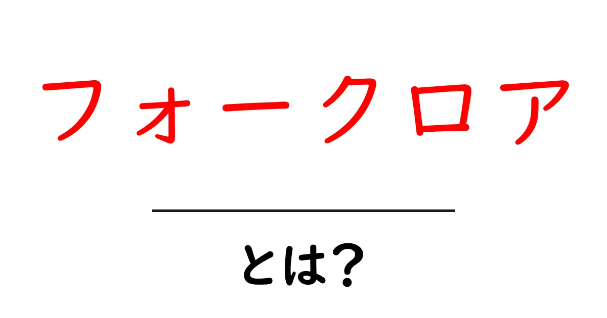 フォークロア・とは？初心者にもわかる基礎ガイド共起語・同意語・対義語も併せて解説！