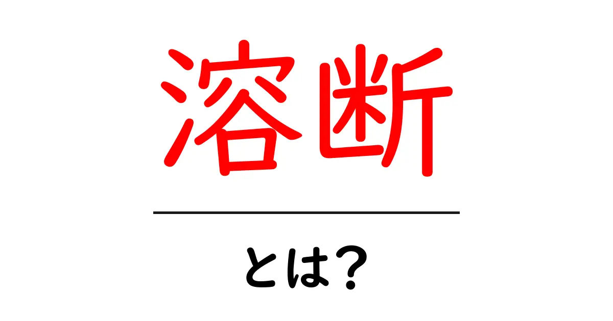 溶断・とは？初心者でも分かる溶断の基礎と活用例共起語・同意語・対義語も併せて解説！