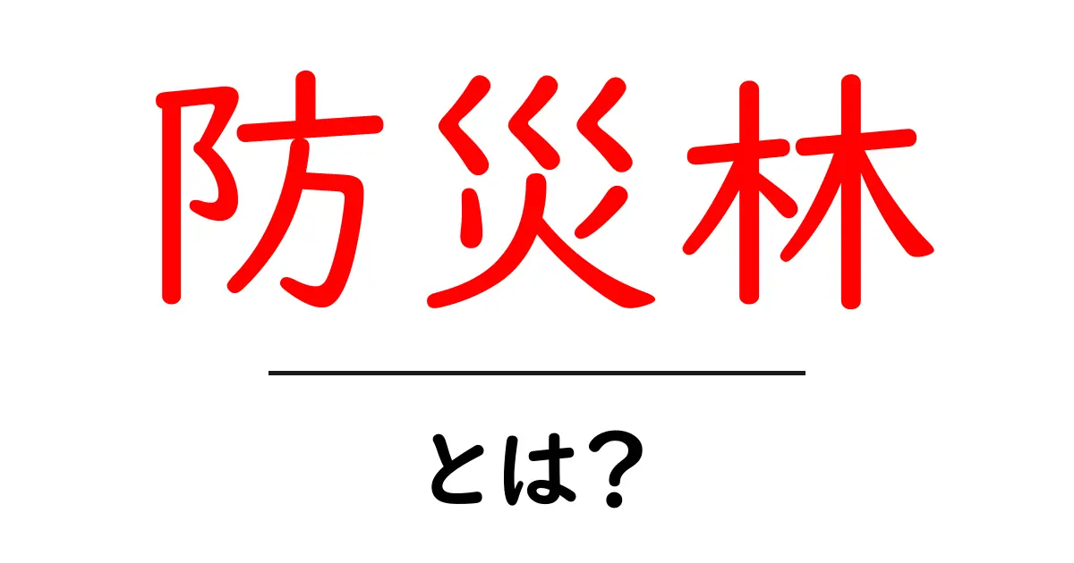 防災林とは？初心者にもわかる災害に強い森のしくみと役割共起語・同意語・対義語も併せて解説！
