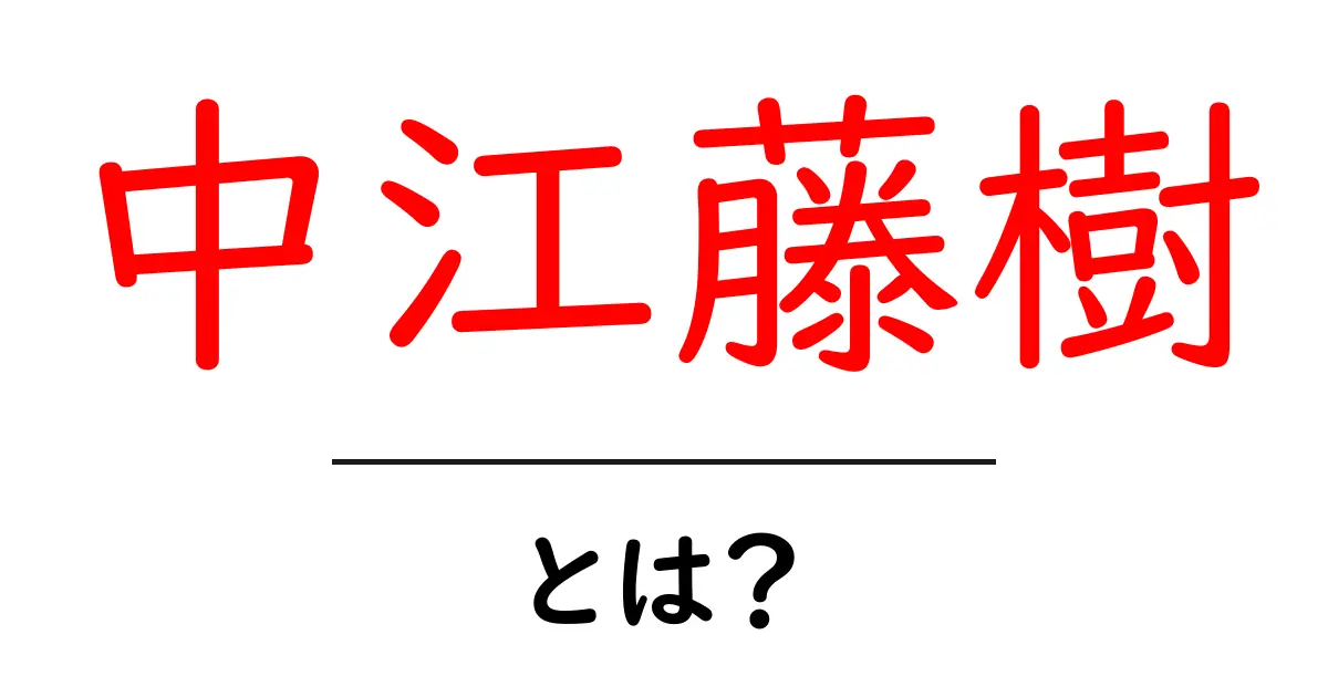 中江藤樹・とは?初心者でも分かるやさしい解説共起語・同意語・対義語も併せて解説!