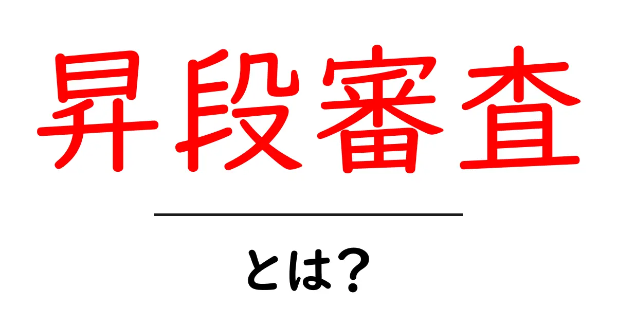 昇段審査・とは?初心者向けにやさしく解説する基本ガイド共起語・同意語・対義語も併せて解説!
