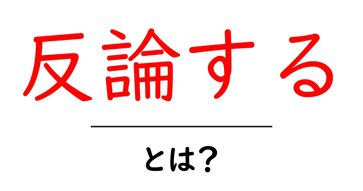反論する・とは？初心者でもわかる基本ガイドと実践のコツ共起語・同意語・対義語も併せて解説！