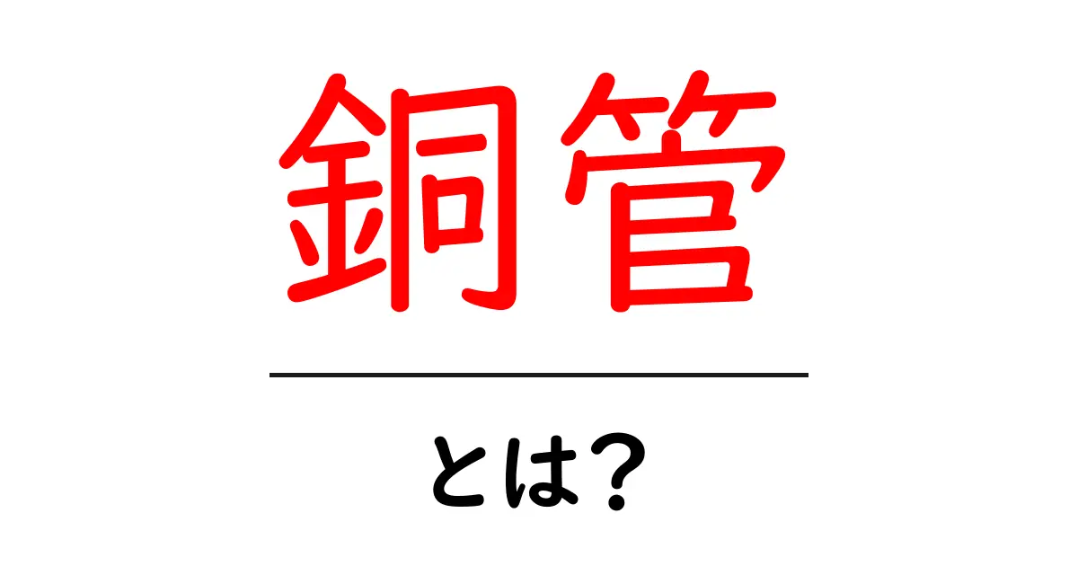銅管・とは？初心者向けに解説する基本ガイド共起語・同意語・対義語も併せて解説！