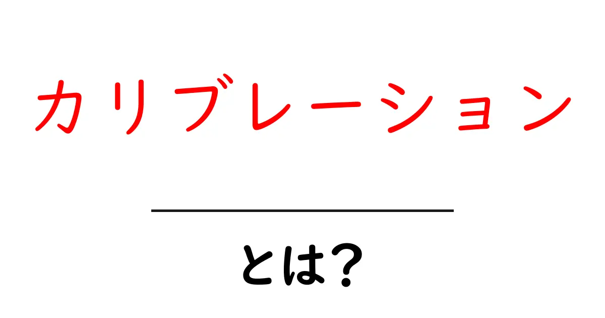 カリブレーションとは？初心者にもわかる基本と使い方共起語・同意語・対義語も併せて解説！