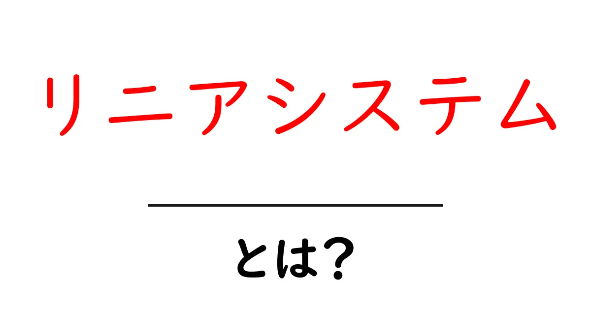 リニアシステムとは？初心者にもわかる基礎解説と実例共起語・同意語・対義語も併せて解説！