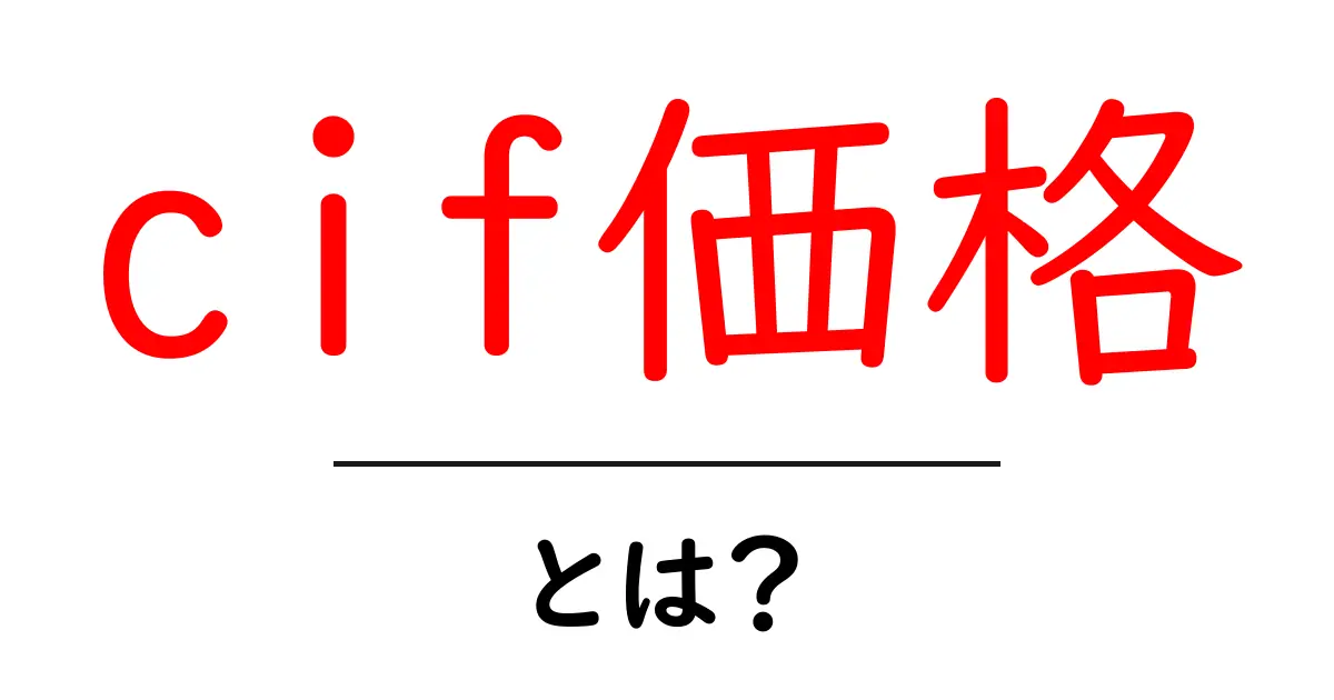 cif価格・とは？初心者にも分かる輸出入の基本ガイド共起語・同意語・対義語も併せて解説！